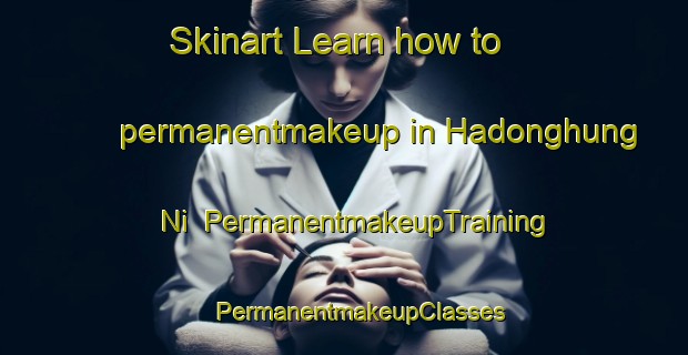 Skinart Learn how to permanentmakeup in Hadonghung Ni | #PermanentmakeupTraining #PermanentmakeupClasses #SkinartTraining-Korea