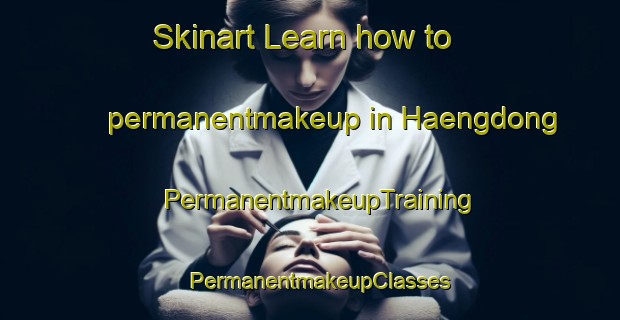 Skinart Learn how to permanentmakeup in Haengdong | PermanentmakeupTraining | PermanentmakeupClasses | SkinartTraining-Korea