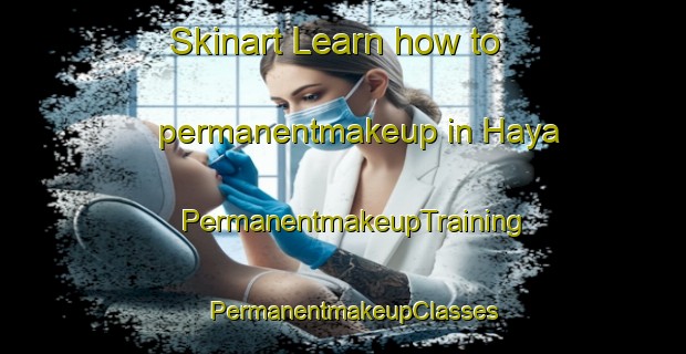 Skinart Learn how to permanentmakeup in Haya | PermanentmakeupTraining | PermanentmakeupClasses | SkinartTraining-Korea