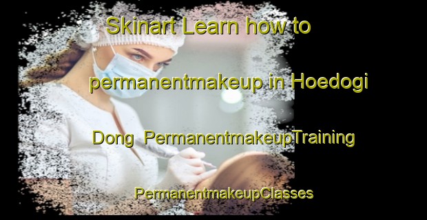 Skinart Learn how to permanentmakeup in Hoedogi Dong | #PermanentmakeupTraining #PermanentmakeupClasses #SkinartTraining-Korea