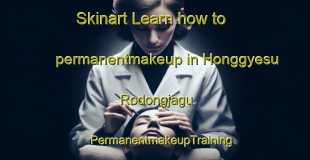 Skinart Learn how to permanentmakeup in Honggyesu Rodongjagu | #PermanentmakeupTraining #PermanentmakeupClasses #SkinartTraining-Korea