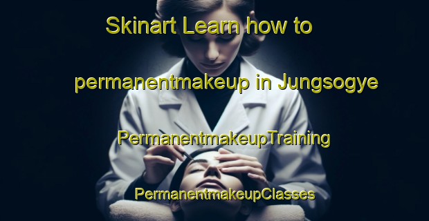 Skinart Learn how to permanentmakeup in Jungsogye | #PermanentmakeupTraining #PermanentmakeupClasses #SkinartTraining-Korea