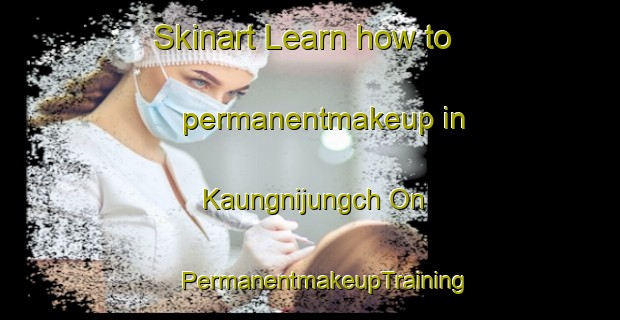 Skinart Learn how to permanentmakeup in Kaungnijungch On | #PermanentmakeupTraining #PermanentmakeupClasses #SkinartTraining-Korea