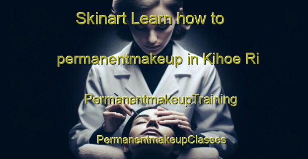 Skinart Learn how to permanentmakeup in Kihoe Ri | #PermanentmakeupTraining #PermanentmakeupClasses #SkinartTraining-Korea