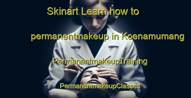 Skinart Learn how to permanentmakeup in Koenamumang | #PermanentmakeupTraining #PermanentmakeupClasses #SkinartTraining-Korea