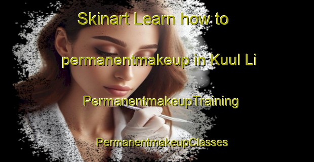 Skinart Learn how to permanentmakeup in Kuul Li | PermanentmakeupTraining | PermanentmakeupClasses | SkinartTraining-Korea