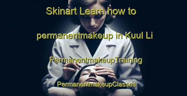 Skinart Learn how to permanentmakeup in Kuul Li | PermanentmakeupTraining | PermanentmakeupClasses | SkinartTraining-Korea