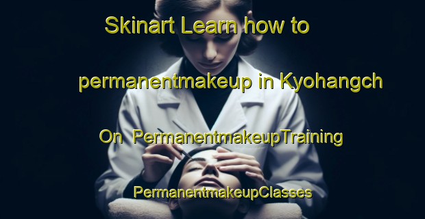 Skinart Learn how to permanentmakeup in Kyohangch On | #PermanentmakeupTraining #PermanentmakeupClasses #SkinartTraining-Korea