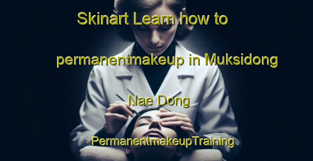 Skinart Learn how to permanentmakeup in Muksidong Nae Dong | #PermanentmakeupTraining #PermanentmakeupClasses #SkinartTraining-Korea