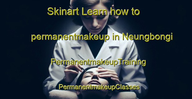 Skinart Learn how to permanentmakeup in Neungbongi | PermanentmakeupTraining | PermanentmakeupClasses | SkinartTraining-Korea