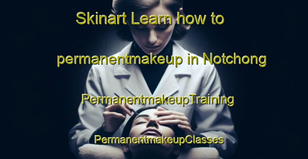 Skinart Learn how to permanentmakeup in Notchong | PermanentmakeupTraining | PermanentmakeupClasses | SkinartTraining-Korea