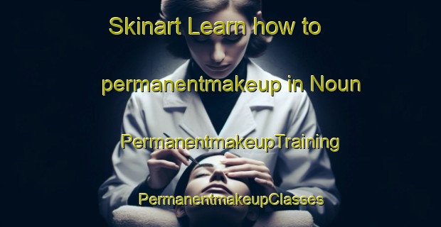 Skinart Learn how to permanentmakeup in Noun | #PermanentmakeupTraining #PermanentmakeupClasses #SkinartTraining-Korea