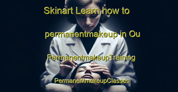 Skinart Learn how to permanentmakeup in Ou | PermanentmakeupTraining | PermanentmakeupClasses | SkinartTraining-Korea