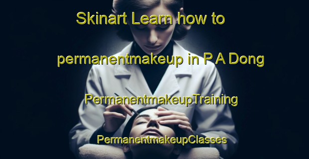 Skinart Learn how to permanentmakeup in P A Dong | #PermanentmakeupTraining #PermanentmakeupClasses #SkinartTraining-Korea