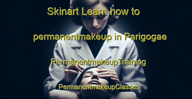 Skinart Learn how to permanentmakeup in Parigogae | PermanentmakeupTraining | PermanentmakeupClasses | SkinartTraining-Korea