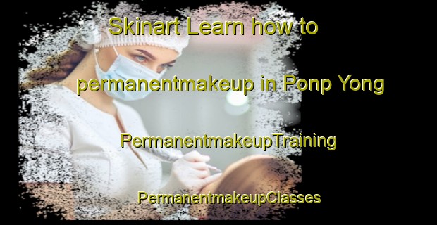 Skinart Learn how to permanentmakeup in Ponp Yong | #PermanentmakeupTraining #PermanentmakeupClasses #SkinartTraining-Korea