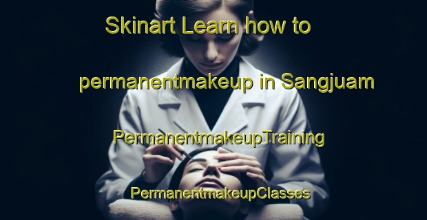 Skinart Learn how to permanentmakeup in Sangjuam | PermanentmakeupTraining | PermanentmakeupClasses | SkinartTraining-Korea