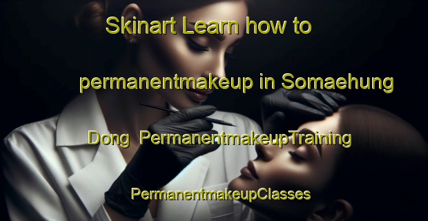 Skinart Learn how to permanentmakeup in Somaehung Dong | PermanentmakeupTraining | PermanentmakeupClasses | SkinartTraining-Korea
