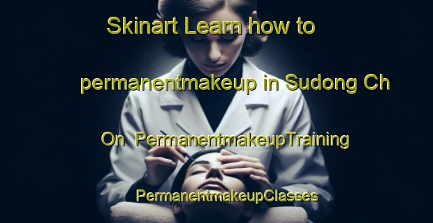 Skinart Learn how to permanentmakeup in Sudong Ch On | #PermanentmakeupTraining #PermanentmakeupClasses #SkinartTraining-Korea