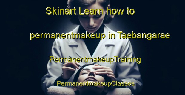 Skinart Learn how to permanentmakeup in Taebangarae | PermanentmakeupTraining | PermanentmakeupClasses | SkinartTraining-Korea