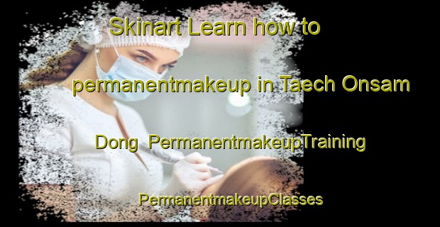 Skinart Learn how to permanentmakeup in Taech Onsam Dong | #PermanentmakeupTraining #PermanentmakeupClasses #SkinartTraining-Korea