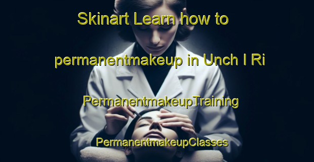 Skinart Learn how to permanentmakeup in Unch I Ri | PermanentmakeupTraining | PermanentmakeupClasses | SkinartTraining-Korea