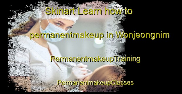 Skinart Learn how to permanentmakeup in Wonjeongnim | #PermanentmakeupTraining #PermanentmakeupClasses #SkinartTraining-Korea