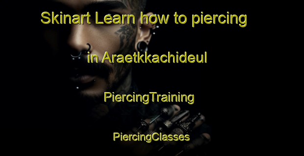 Skinart Learn how to piercing in Araetkkachideul | #PiercingTraining #PiercingClasses #SkinartTraining-Korea