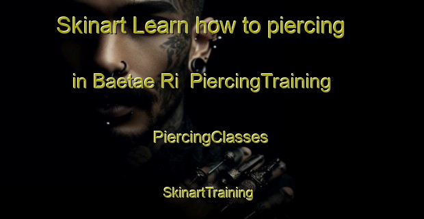 Skinart Learn how to piercing in Baetae Ri | #PiercingTraining #PiercingClasses #SkinartTraining-Korea