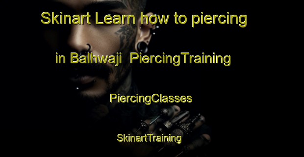 Skinart Learn how to piercing in Balhwaji | #PiercingTraining #PiercingClasses #SkinartTraining-Korea