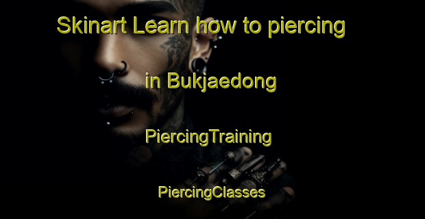 Skinart Learn how to piercing in Bukjaedong | #PiercingTraining #PiercingClasses #SkinartTraining-Korea