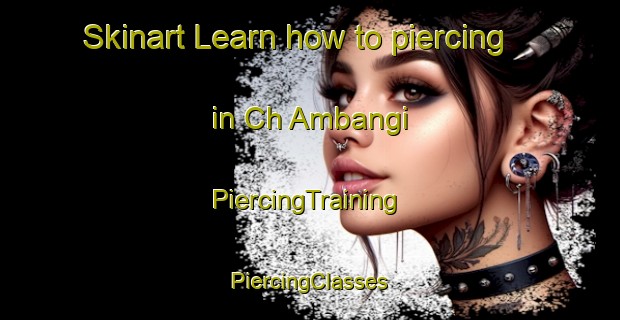 Skinart Learn how to piercing in Ch Ambangi | #PiercingTraining #PiercingClasses #SkinartTraining-Korea