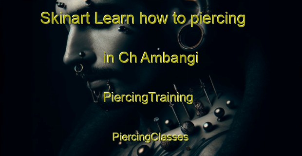 Skinart Learn how to piercing in Ch Ambangi | #PiercingTraining #PiercingClasses #SkinartTraining-Korea