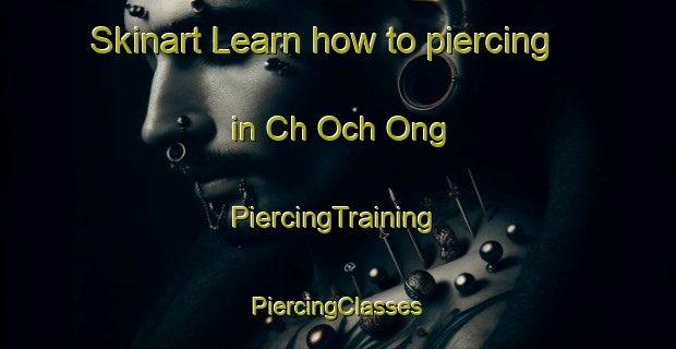 Skinart Learn how to piercing in Ch Och Ong | #PiercingTraining #PiercingClasses #SkinartTraining-Korea