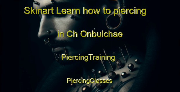 Skinart Learn how to piercing in Ch Onbulchae | #PiercingTraining #PiercingClasses #SkinartTraining-Korea