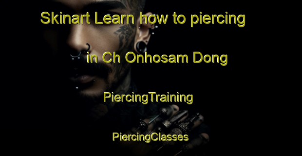 Skinart Learn how to piercing in Ch Onhosam Dong | #PiercingTraining #PiercingClasses #SkinartTraining-Korea