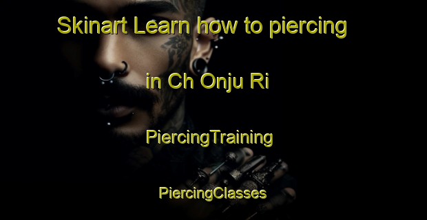 Skinart Learn how to piercing in Ch Onju Ri | #PiercingTraining #PiercingClasses #SkinartTraining-Korea