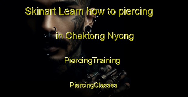 Skinart Learn how to piercing in Chaktong Nyong | #PiercingTraining #PiercingClasses #SkinartTraining-Korea