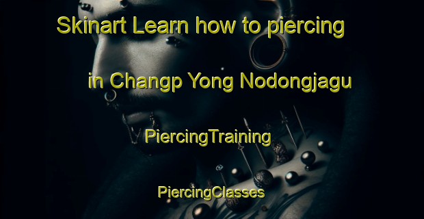 Skinart Learn how to piercing in Changp Yong Nodongjagu | #PiercingTraining #PiercingClasses #SkinartTraining-Korea