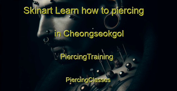 Skinart Learn how to piercing in Cheongseokgol | #PiercingTraining #PiercingClasses #SkinartTraining-Korea