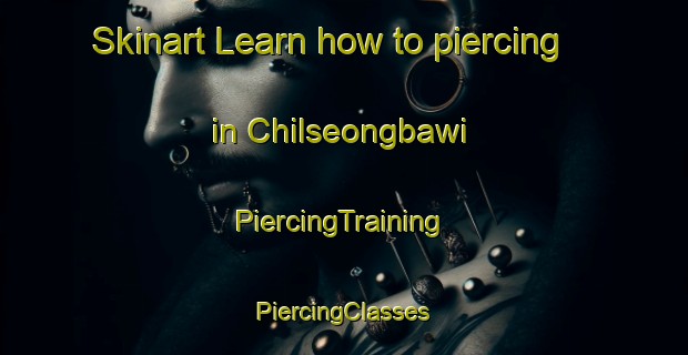 Skinart Learn how to piercing in Chilseongbawi | #PiercingTraining #PiercingClasses #SkinartTraining-Korea