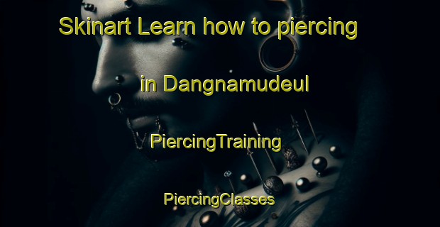 Skinart Learn how to piercing in Dangnamudeul | #PiercingTraining #PiercingClasses #SkinartTraining-Korea