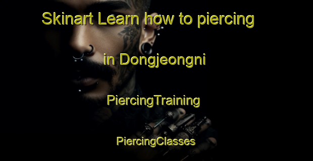 Skinart Learn how to piercing in Dongjeongni | #PiercingTraining #PiercingClasses #SkinartTraining-Korea