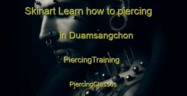 Skinart Learn how to piercing in Duamsangchon | #PiercingTraining #PiercingClasses #SkinartTraining-Korea