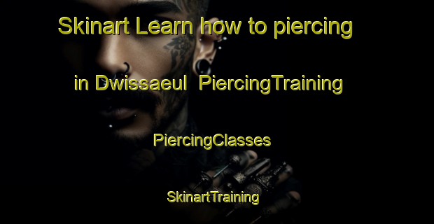 Skinart Learn how to piercing in Dwissaeul | PiercingTraining | PiercingClasses | SkinartTraining-Korea