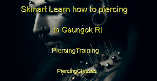 Skinart Learn how to piercing in Geungok Ri | PiercingTraining | PiercingClasses | SkinartTraining-Korea