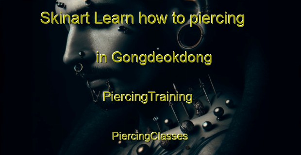 Skinart Learn how to piercing in Gongdeokdong | #PiercingTraining #PiercingClasses #SkinartTraining-Korea