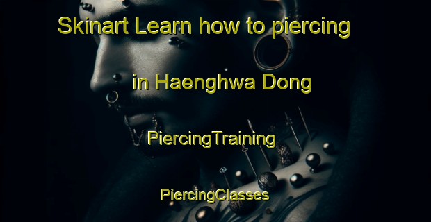 Skinart Learn how to piercing in Haenghwa Dong | #PiercingTraining #PiercingClasses #SkinartTraining-Korea