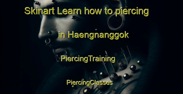 Skinart Learn how to piercing in Haengnanggok | PiercingTraining | PiercingClasses | SkinartTraining-Korea