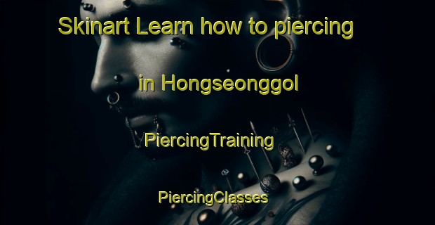 Skinart Learn how to piercing in Hongseonggol | PiercingTraining | PiercingClasses | SkinartTraining-Korea